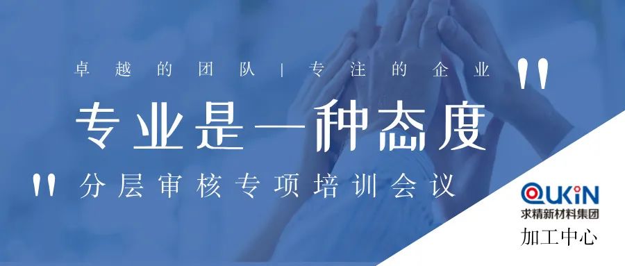 提質賦能 | 集團加工中心分層審核培訓成功舉辦