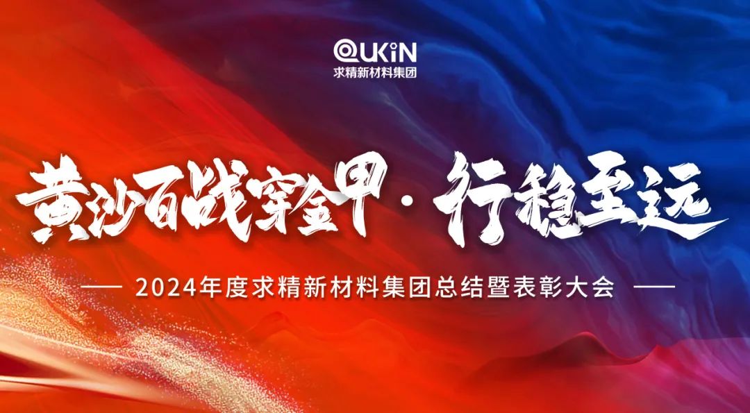 黃沙百戰(zhàn)穿金甲，行穩(wěn)至遠(yuǎn)——2024年度求精新材料集團(tuán)總結(jié)大會(huì)